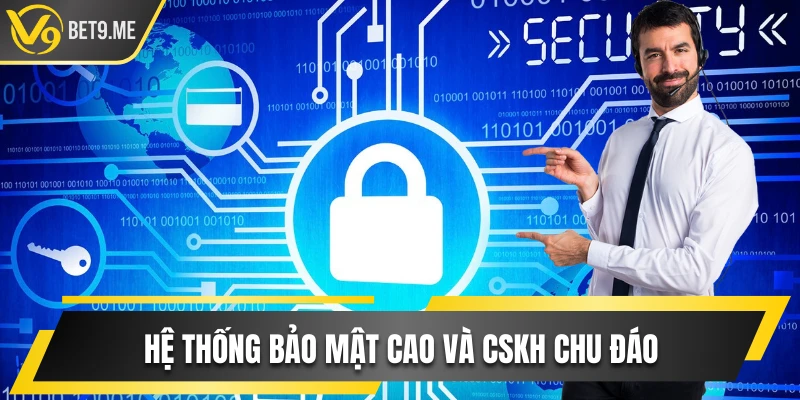 Hệ thống bảo mật cao và CSKH chu đáo