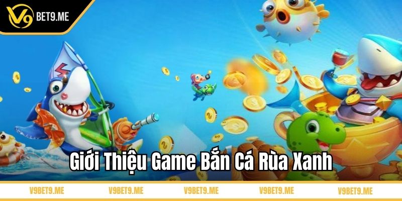 Giới thiệu game bắn cá rùa xanh