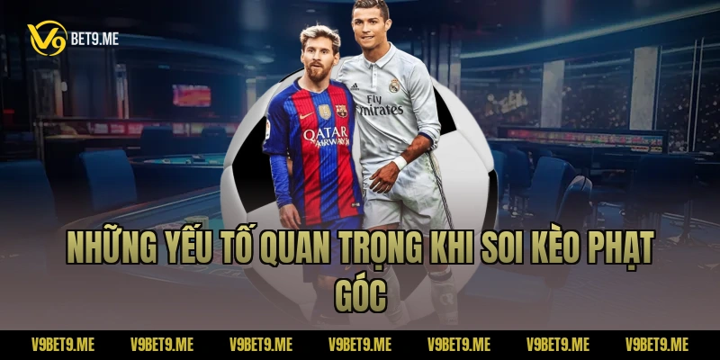 Những yếu tố quan trọng khi soi kèo phạt góc